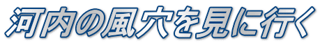 河内の風穴を見に行く